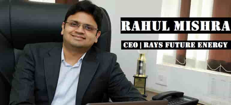 Rahul Mishra, CEO,  Rays Future Energy 