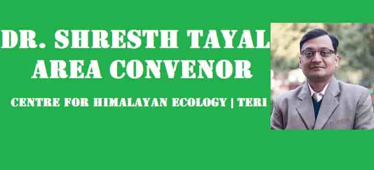 Dr. Shresth Tayal, Area Convenor, Centre for Himalayan Ecology, TERI.