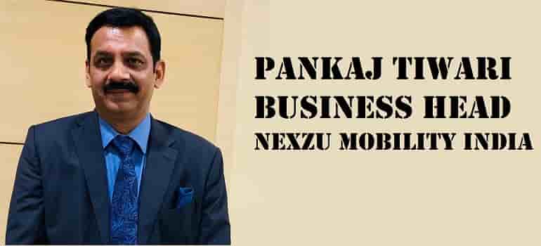 Mr. Pankaj Tiwari,  Business Development Head - Nexzu Mobility India